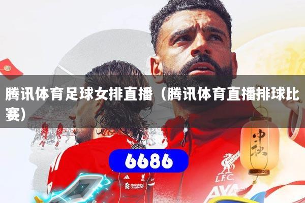 腾讯体育足球女排直播（腾讯体育直播排球比赛）