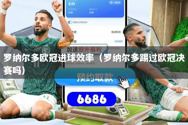 罗纳尔多欧冠进球效率（罗纳尔多踢过欧冠决赛吗）