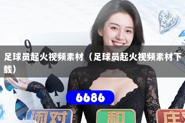 足球员起火视频素材（足球员起火视频素材下载）