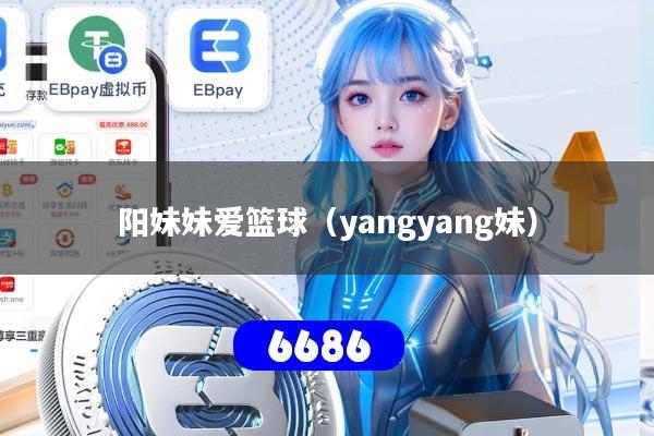 阳妹妹爱篮球(yangyang妹)