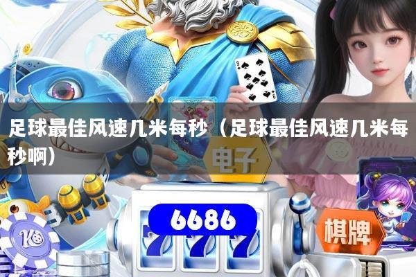 足球最佳风速几米每秒(足球最佳风速几米每秒啊)