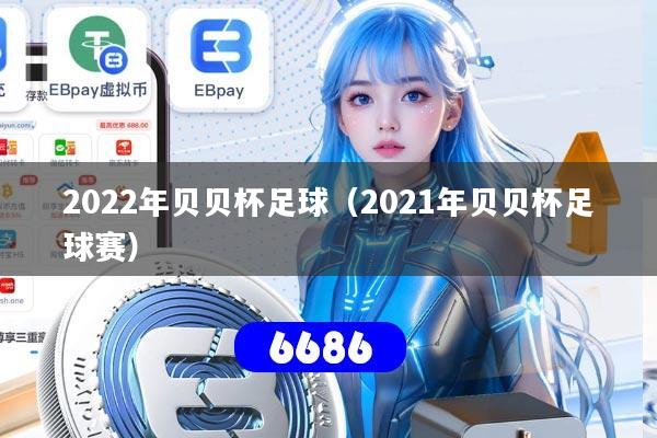 2022年贝贝杯足球(2021年贝贝杯足球赛)