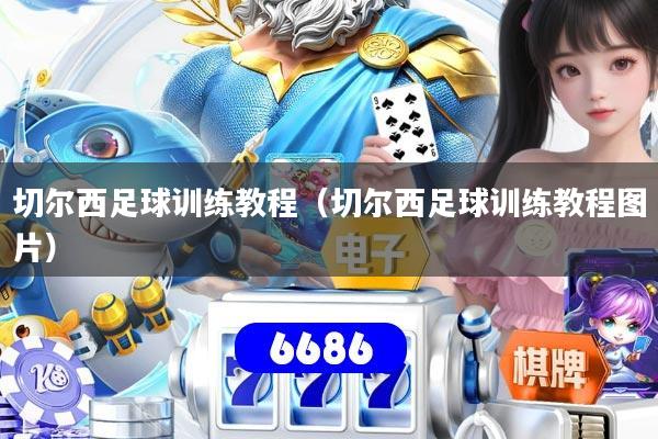 切尔西足球训练教程（切尔西足球训练教程图片）