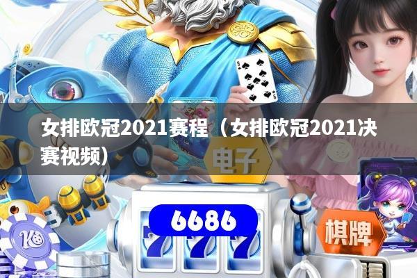 详细阅读:女排欧冠2021赛程(女排欧冠2021决赛视频) 女排欧冠2021赛程(女排欧冠2021决赛视频)