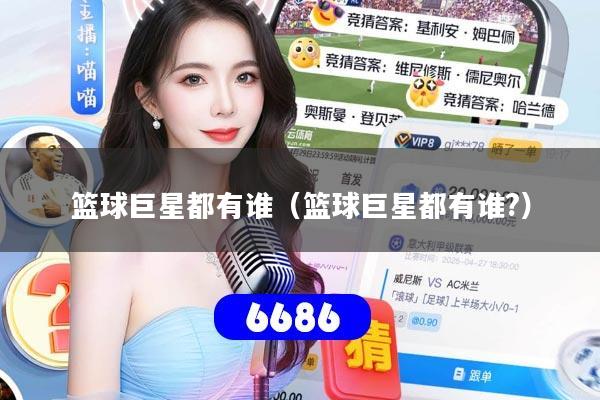 详细阅读:篮球巨星都有谁(篮球巨星都有谁?) 篮球巨星都有谁(篮球巨星都有谁?)