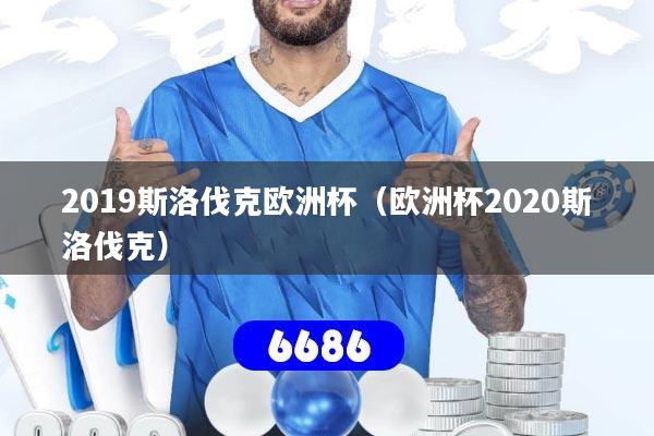 2019斯洛伐克欧洲杯(欧洲杯2020斯洛伐克)